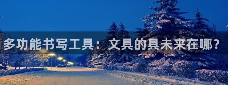 天顺娱乐主管指尖天：多功能书写工具：文具