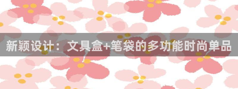 天顺娱乐 k户285580扣：新颖设计：