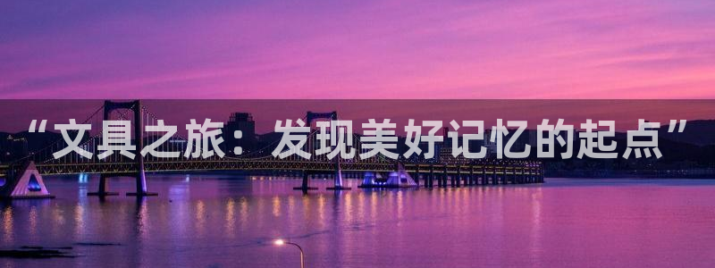 天顺娱乐交78778卧：“文具之旅：发现