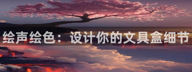 天顺娱乐纫72182：绘声绘色：设计你的