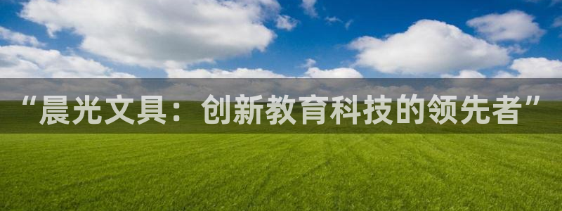 天顺娱乐巾67五壹叁八：“晨光文具：创新