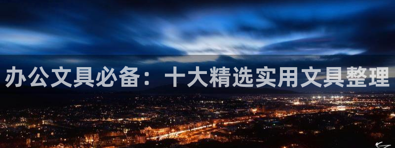 天顺娱乐q53553：办公文具必备：十大