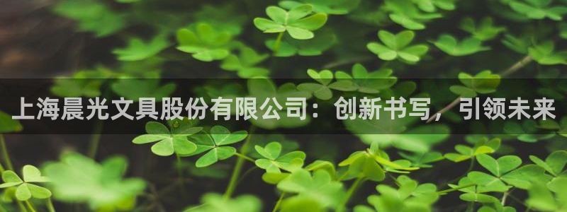 天顺娱乐2：上海晨光文具股份有限公司：创