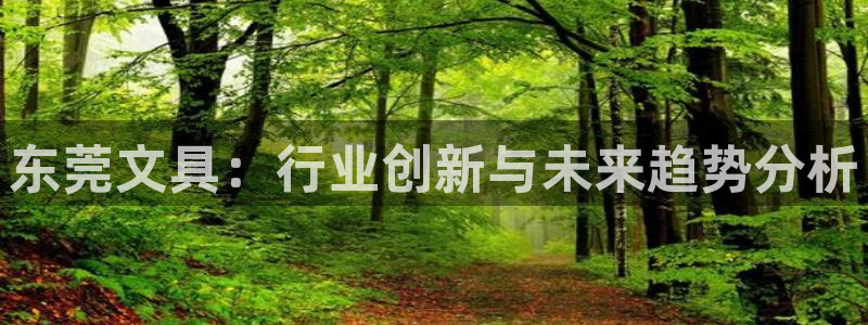 天顺娱乐U首58856：东莞文具：行业创